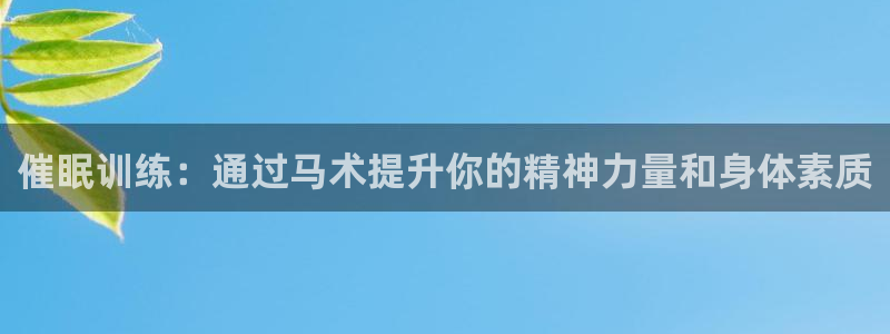 球派体育app旧版本：催眠训练：通过马术提升你的精神力量和身体素质